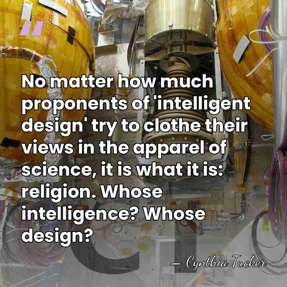 No matter how much proponents of 'intelligent design' try to clothe their&hellip; - Cynthia Tucker