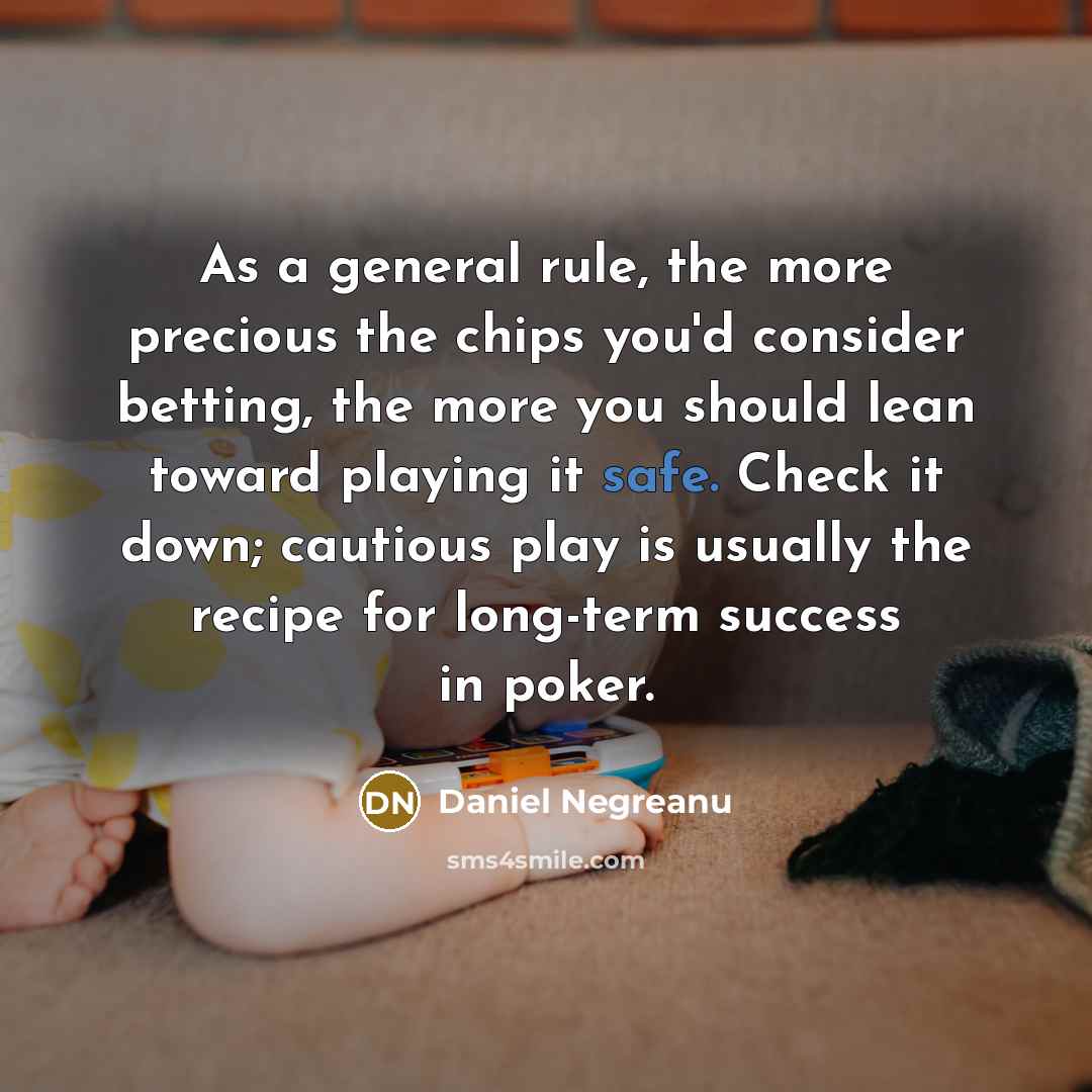 “As a general rule, the more precious the chips you'd…” quote by Daniel Negreanu