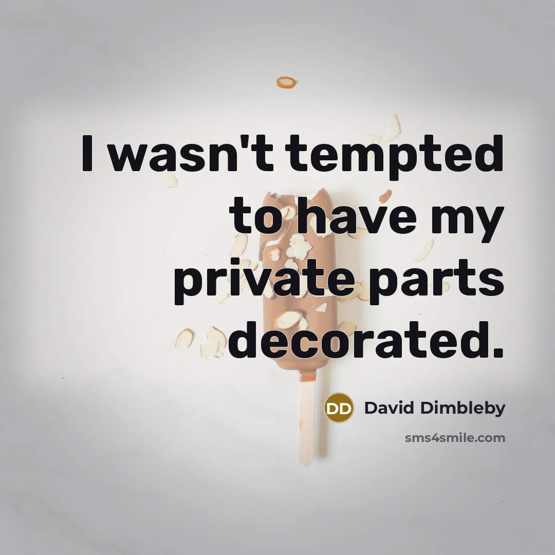 “I wasn't tempted to have my private parts decorated.…” quote by David Dimbleby