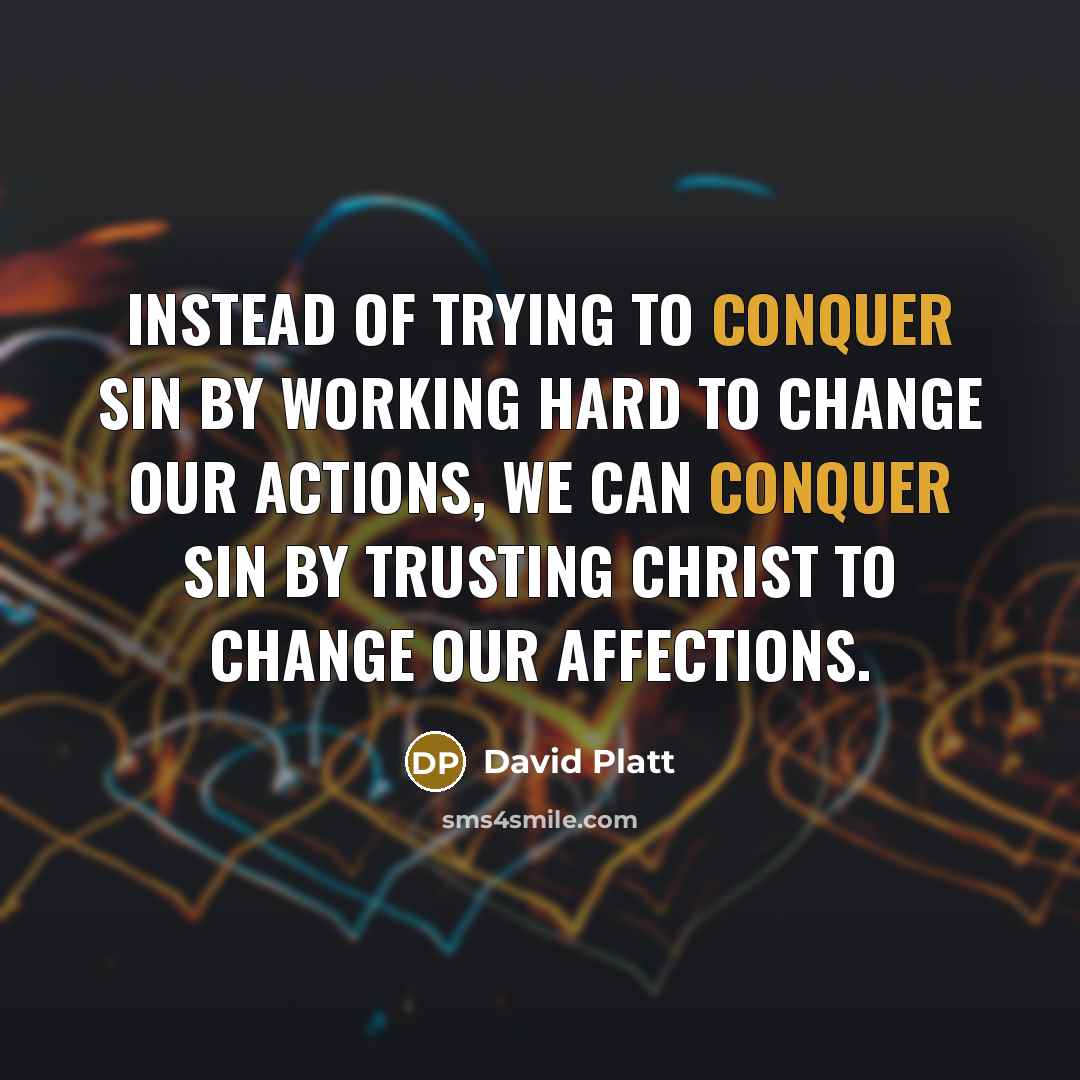 “Instead of trying to conquer sin by working hard to…” quote by David Platt