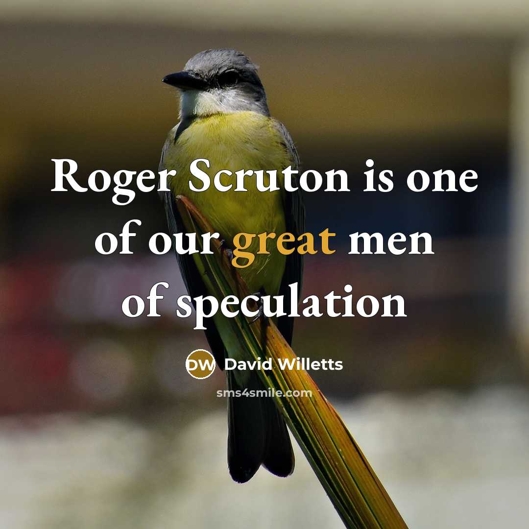 “Roger Scruton is one of our great men of speculation…” quote by David Willetts