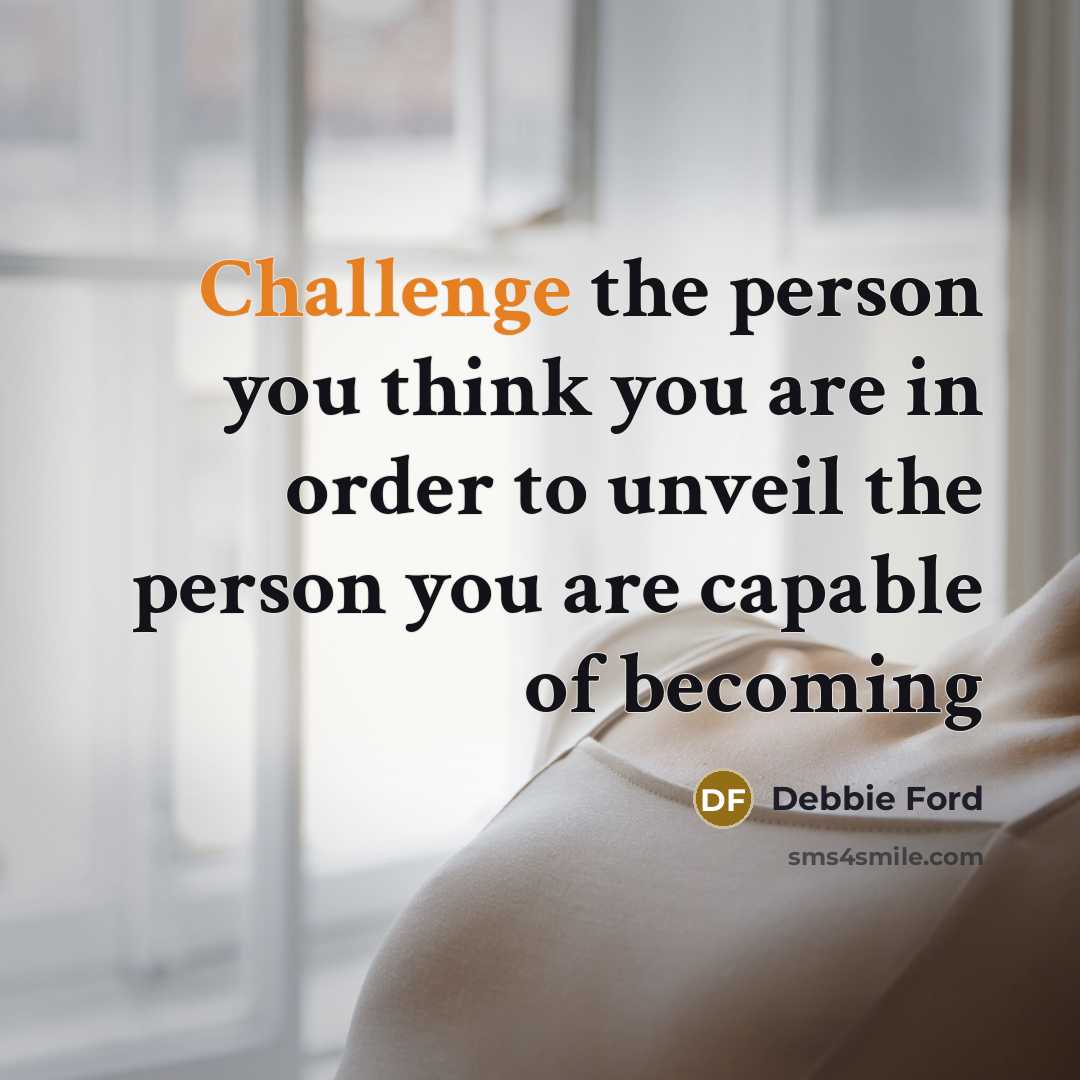 “Challenge the person you think you are in order to…” quote by Debbie Ford