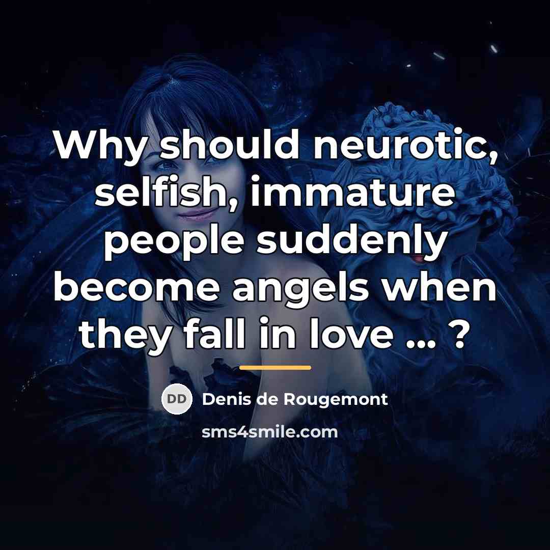 “Why should neurotic, selfish, immature people suddenly become angels when…” quote by Denis de Rougemont