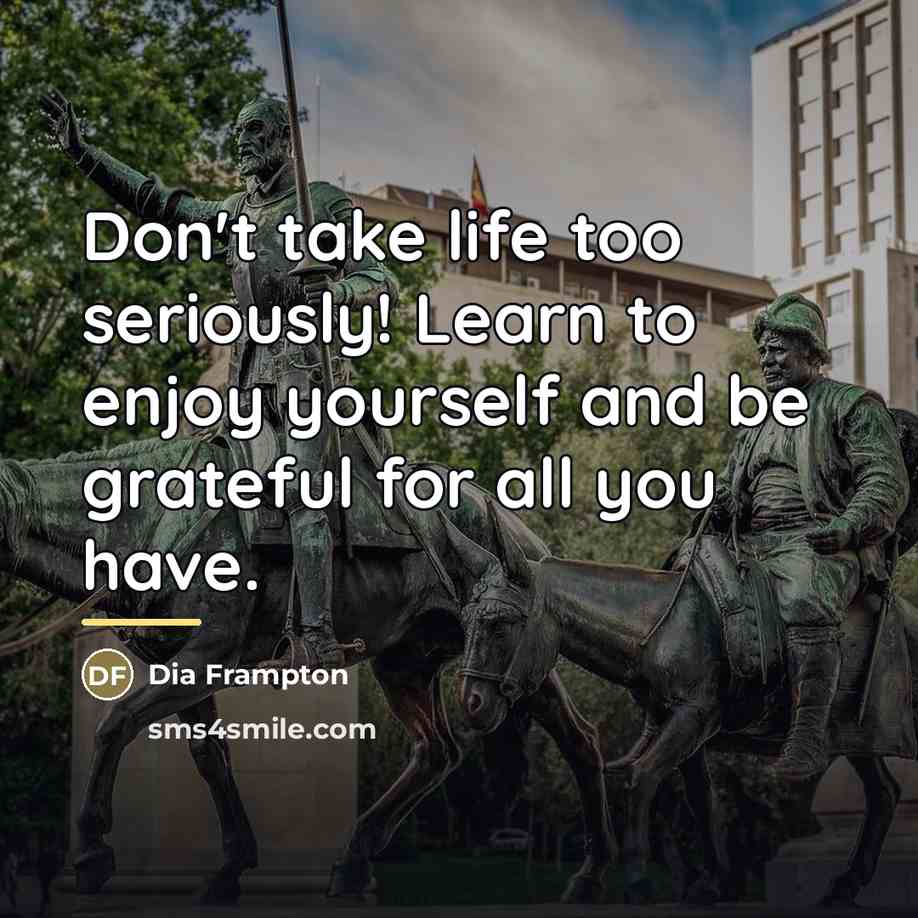 “Don't take life too seriously! Learn to enjoy yourself and…” quote by Dia Frampton