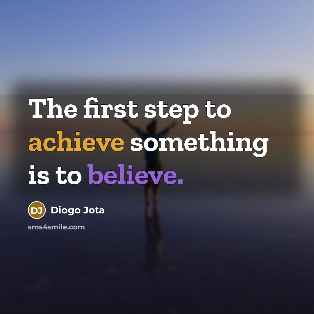 “The first step to achieve something is to believe.…” quote by Diogo Jota