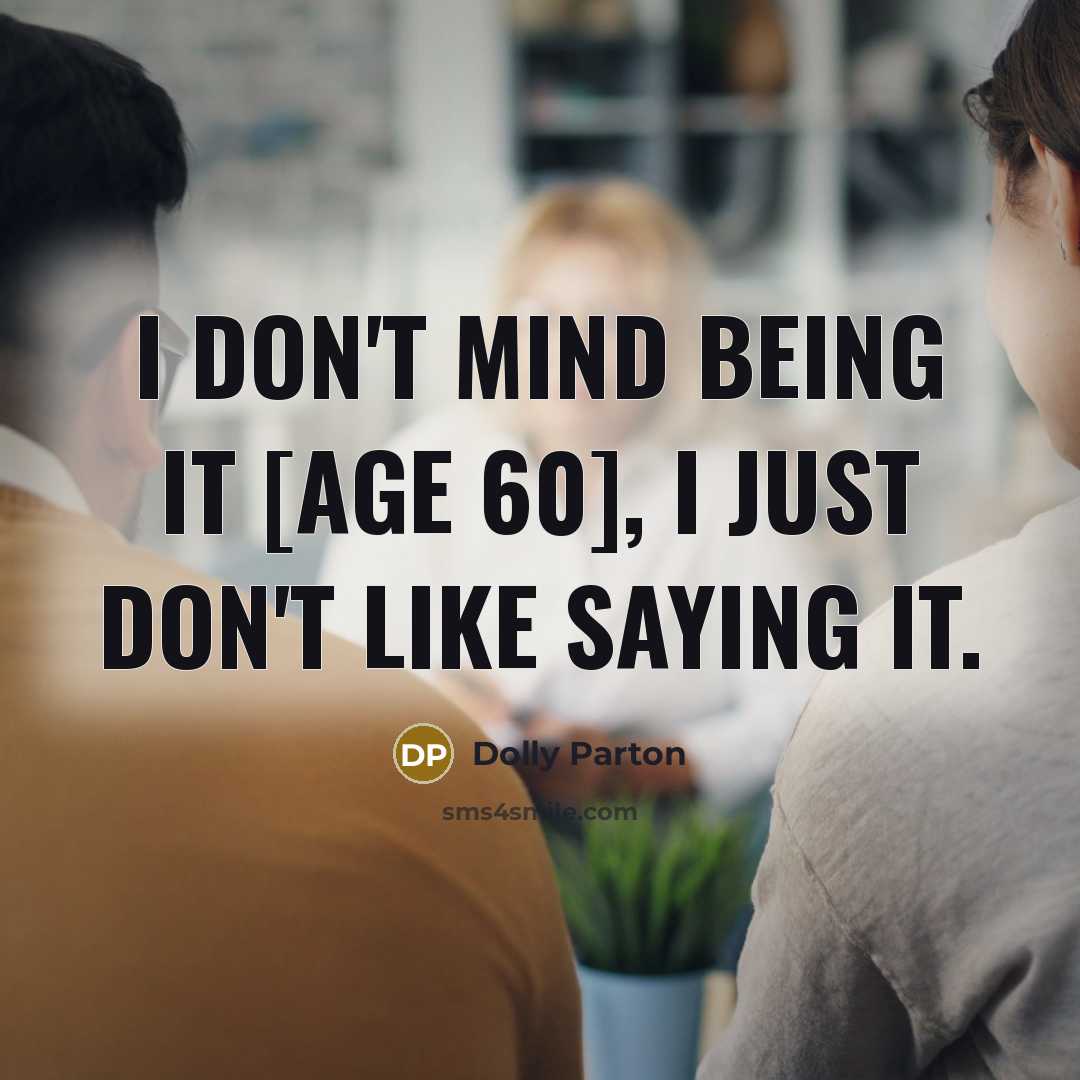 “I don't mind being it [age 60], I just don't…” quote by Dolly Parton