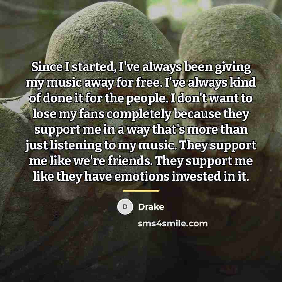 “Since I started, I've always been giving my music away…” quote by Drake