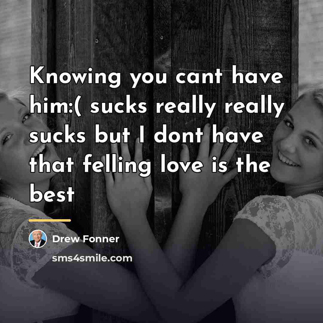 “Knowing you cant have him:( sucks really really sucks but…” quote by Drew Fonner