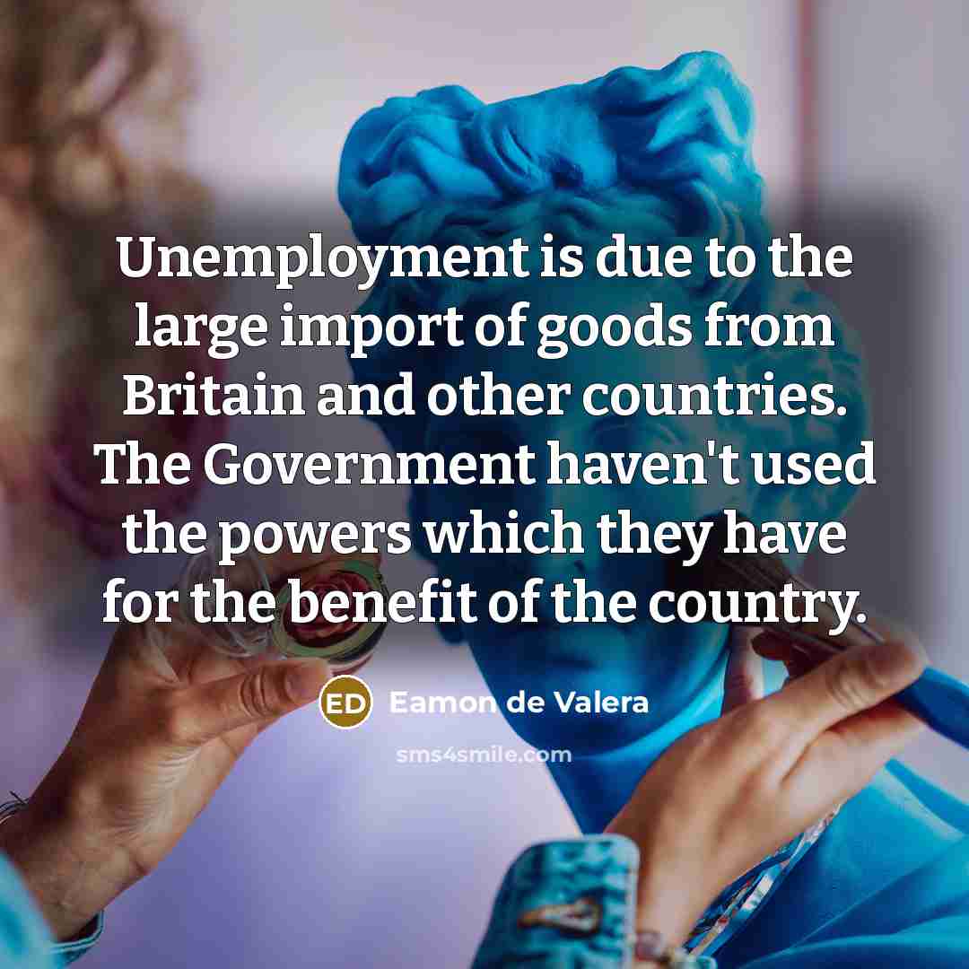 “Unemployment is due to the large import of goods from…” quote by Eamon de Valera