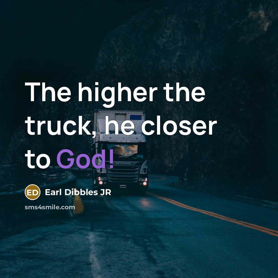 “The higher the truck, he closer to God!” quote by Earl Dibbles JR