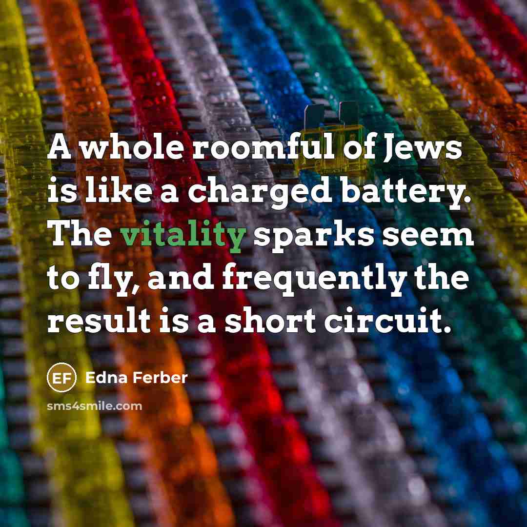 “A whole roomful of Jews is like a charged battery.…” quote by Edna Ferber