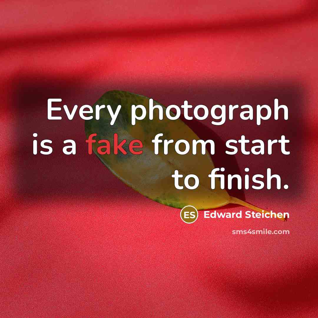 “Every photograph is a fake from start to finish.…” quote by Edward Steichen