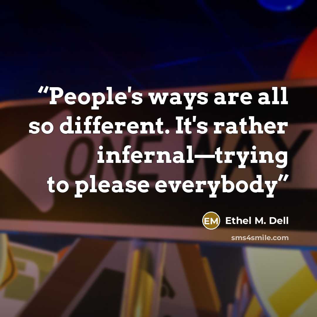 “People's ways are all so different. It's rather infernal—trying to please everybody” quote by Ethel M. Dell
