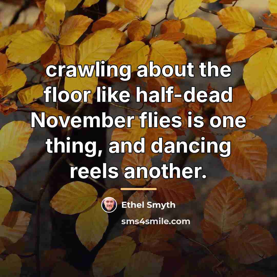 “crawling about the floor like half-dead November flies is one…” quote by Ethel Smyth