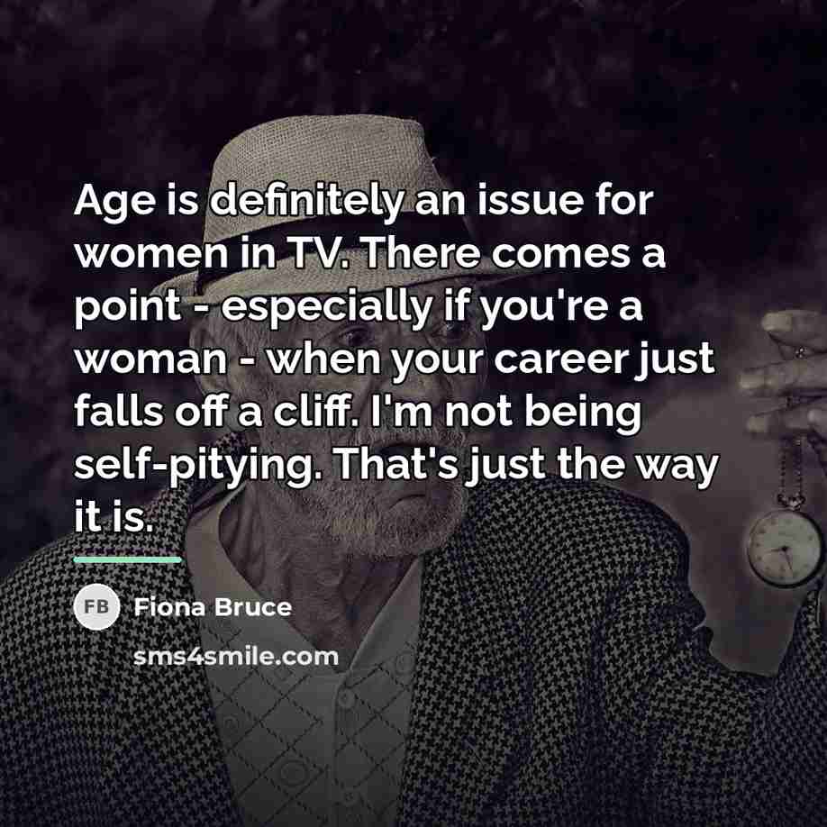 “Age is definitely an issue for women in TV. There…” quote by Fiona Bruce