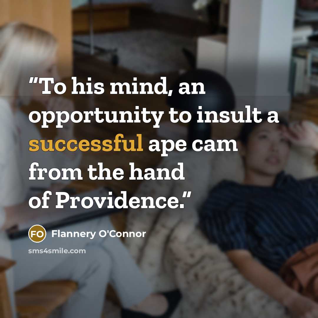 “To his mind, an opportunity to insult a successful ape cam from the hand of Providence.” quote by Flannery O'Connor