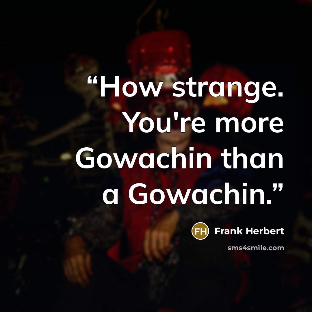 “How strange. You're more Gowachin than a Gowachin.” quote by Frank Herbert