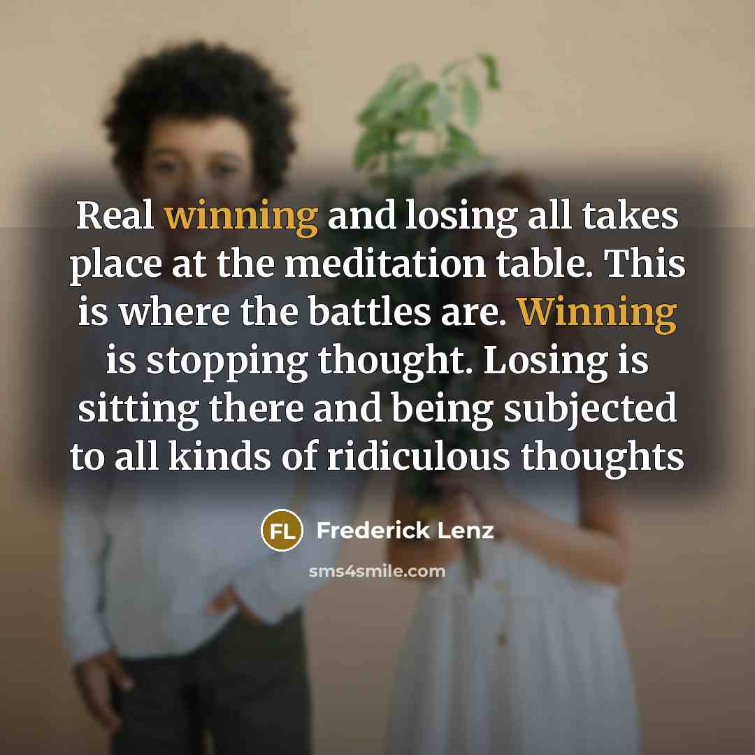 “Real winning and losing all takes place at the meditation…” quote by Frederick Lenz