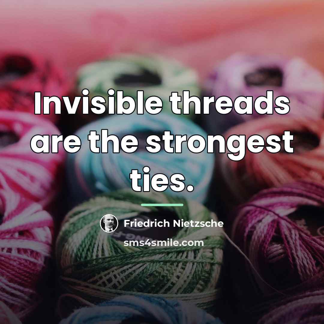 “Invisible threads are the strongest ties.…” quote by Friedrich Nietzsche