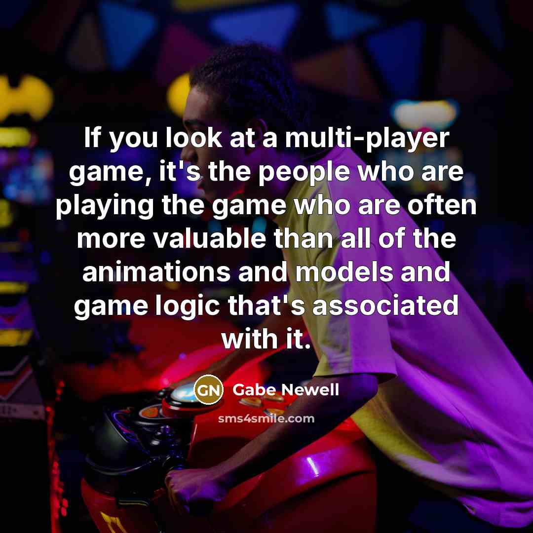 “If you look at a multi-player game, it's the people…” quote by Gabe Newell