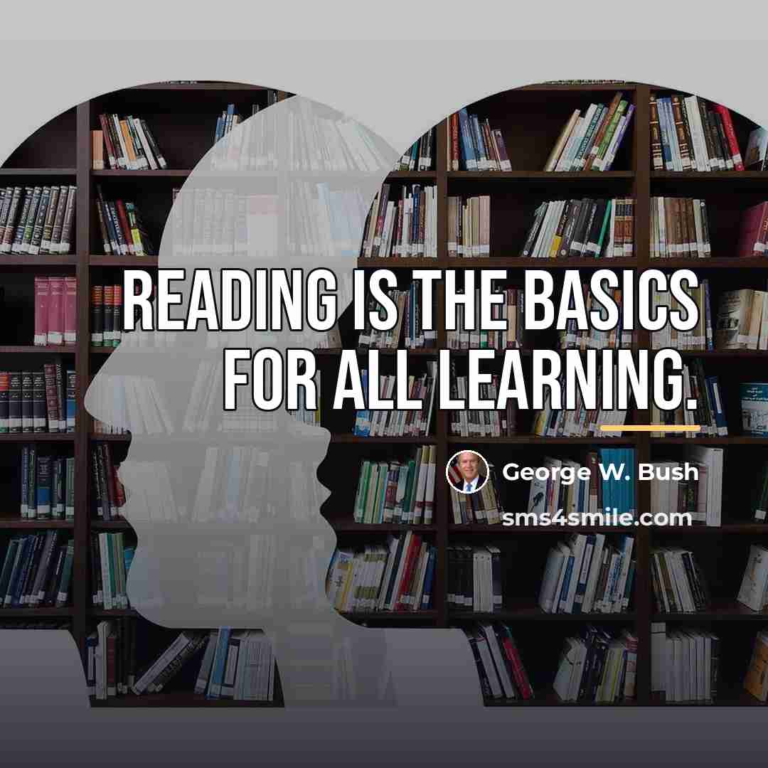 “Reading is the basics for all learning.…” quote by George W. Bush