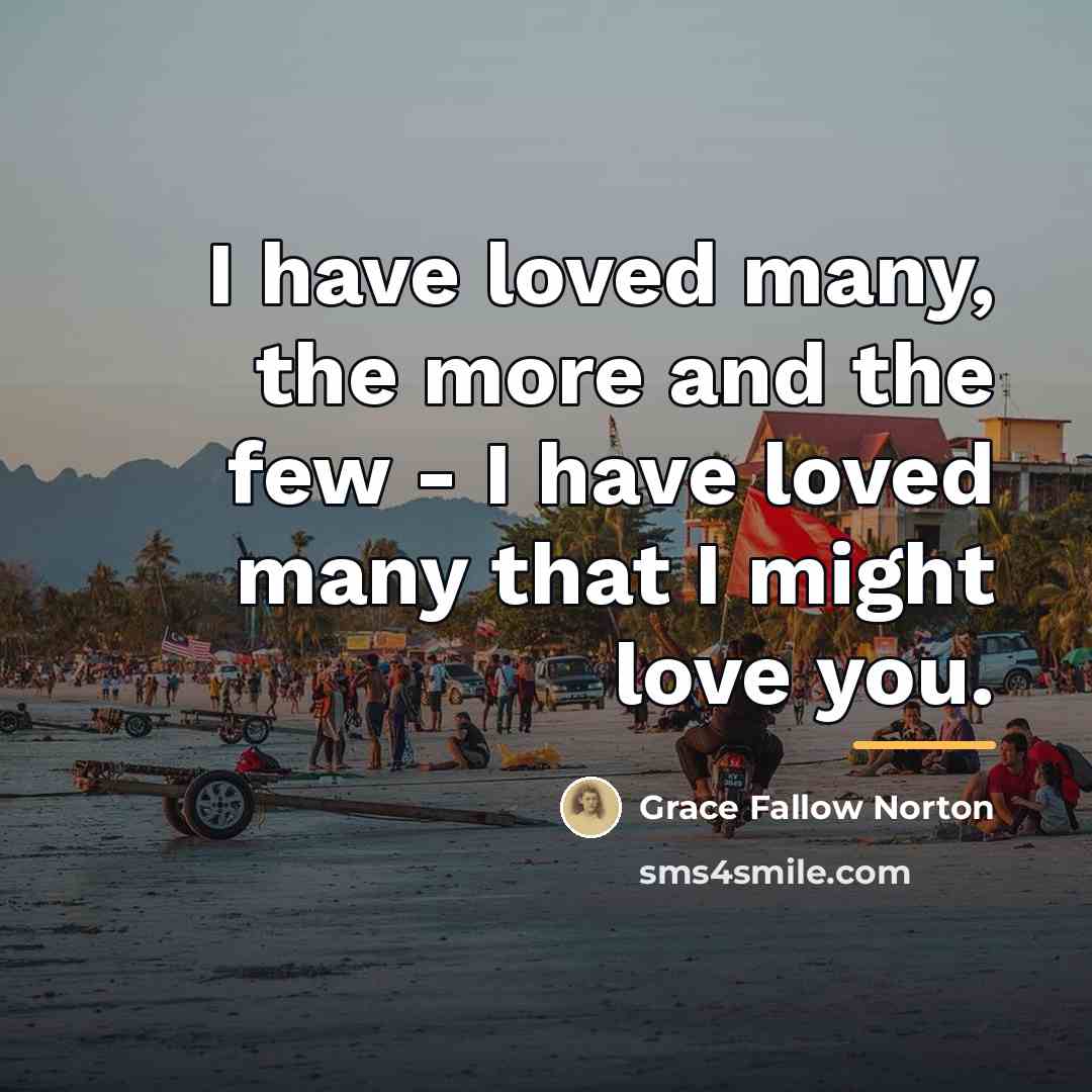 “I have loved many, the more and the few -…” quote by Grace Fallow Norton