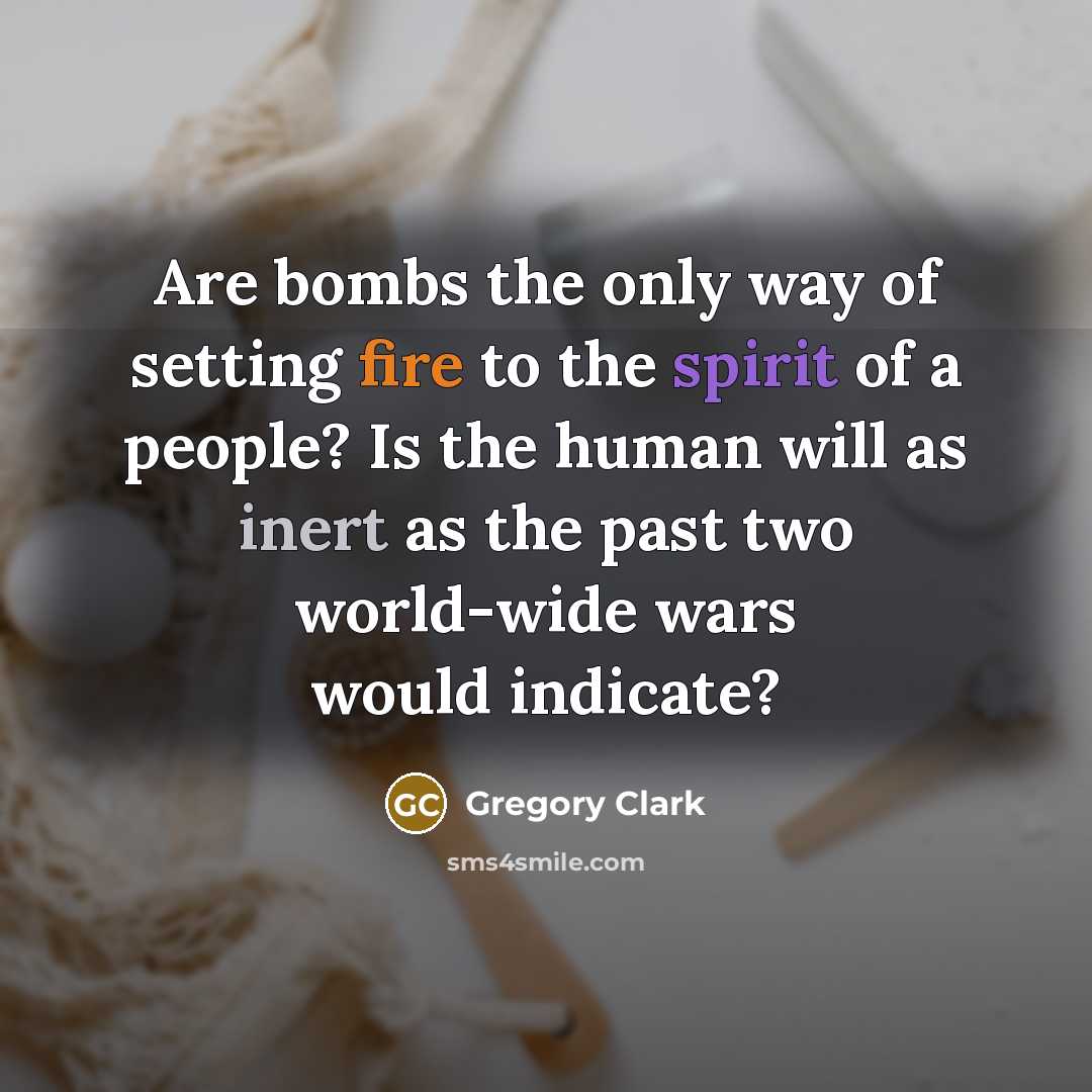 “Are bombs the only way of setting fire to the…” quote by Gregory Clark