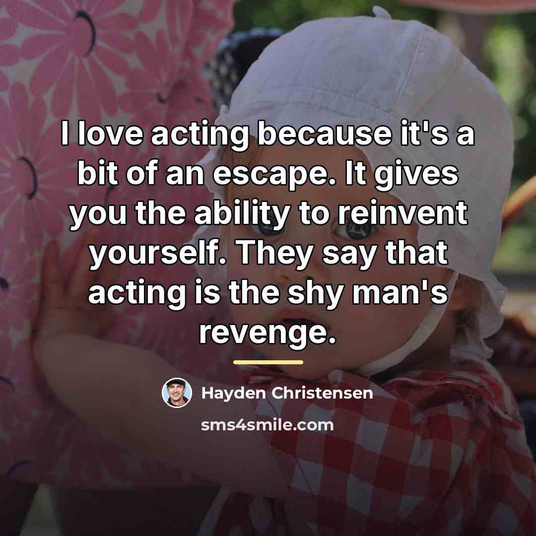 “I love acting because it's a bit of an escape.…” quote by Hayden Christensen