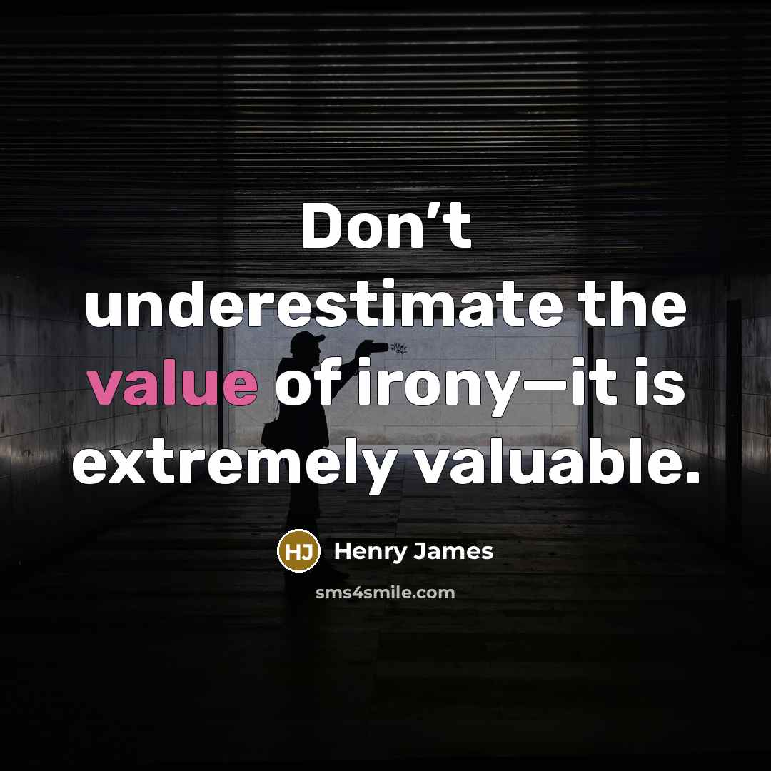 “Don’t underestimate the value of irony—it is extremely valuable.…” quote by Henry James