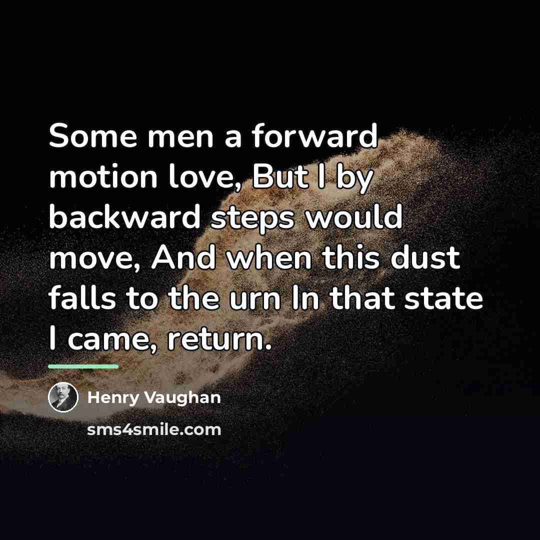 “Some men a forward motion love, But I by backward…” quote by Henry Vaughan