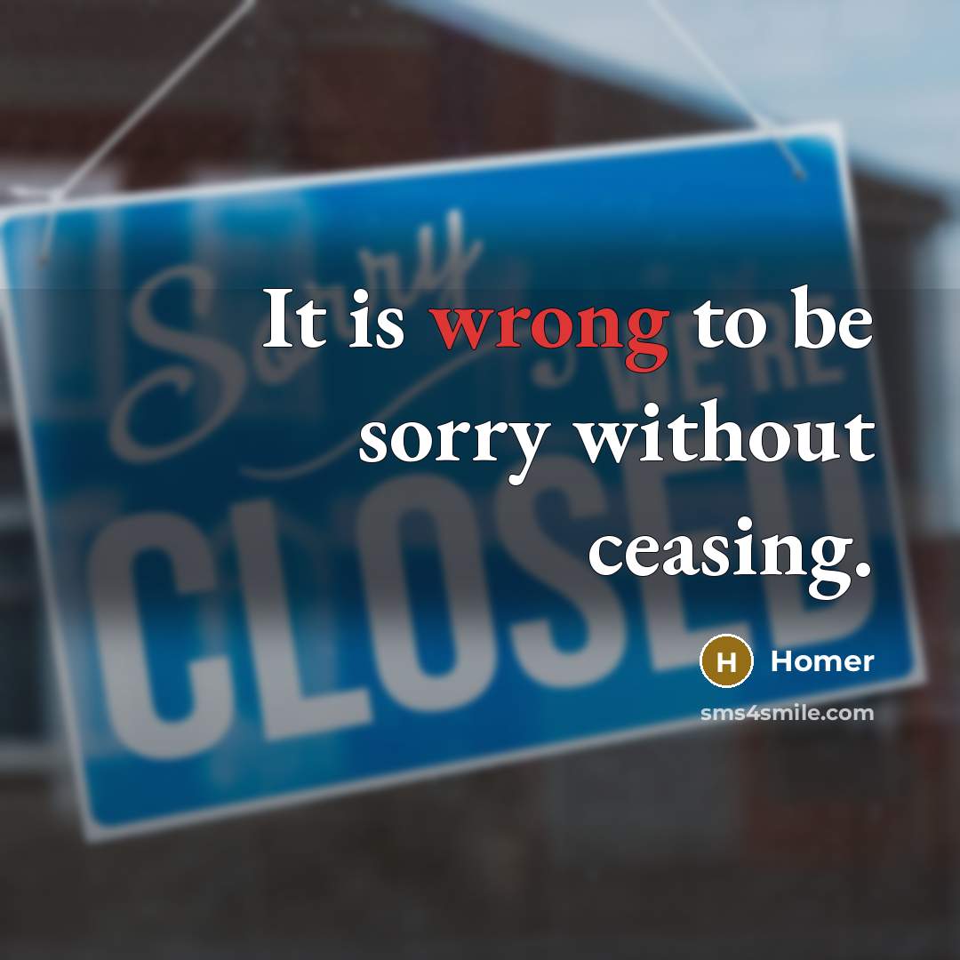 “It is wrong to be sorry without ceasing.” quote by Homer