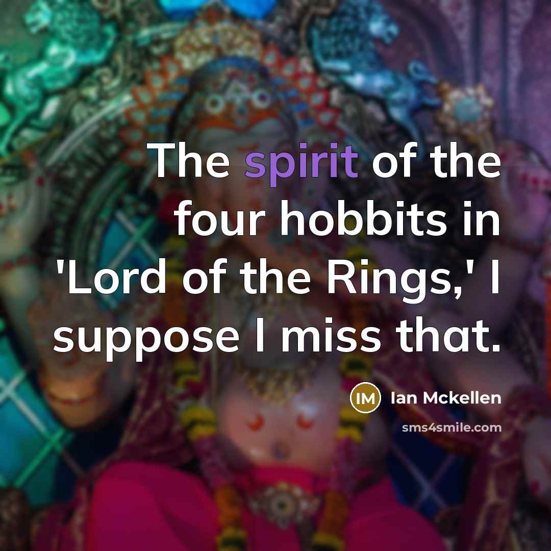 “The spirit of the four hobbits in 'Lord of the…” quote by Ian Mckellen