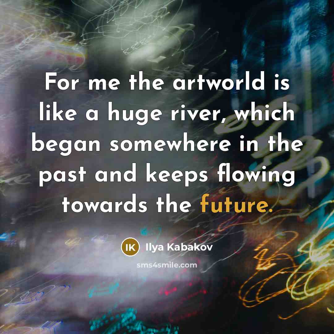 “For me the artworld is like a huge river, which…” quote by Ilya Kabakov