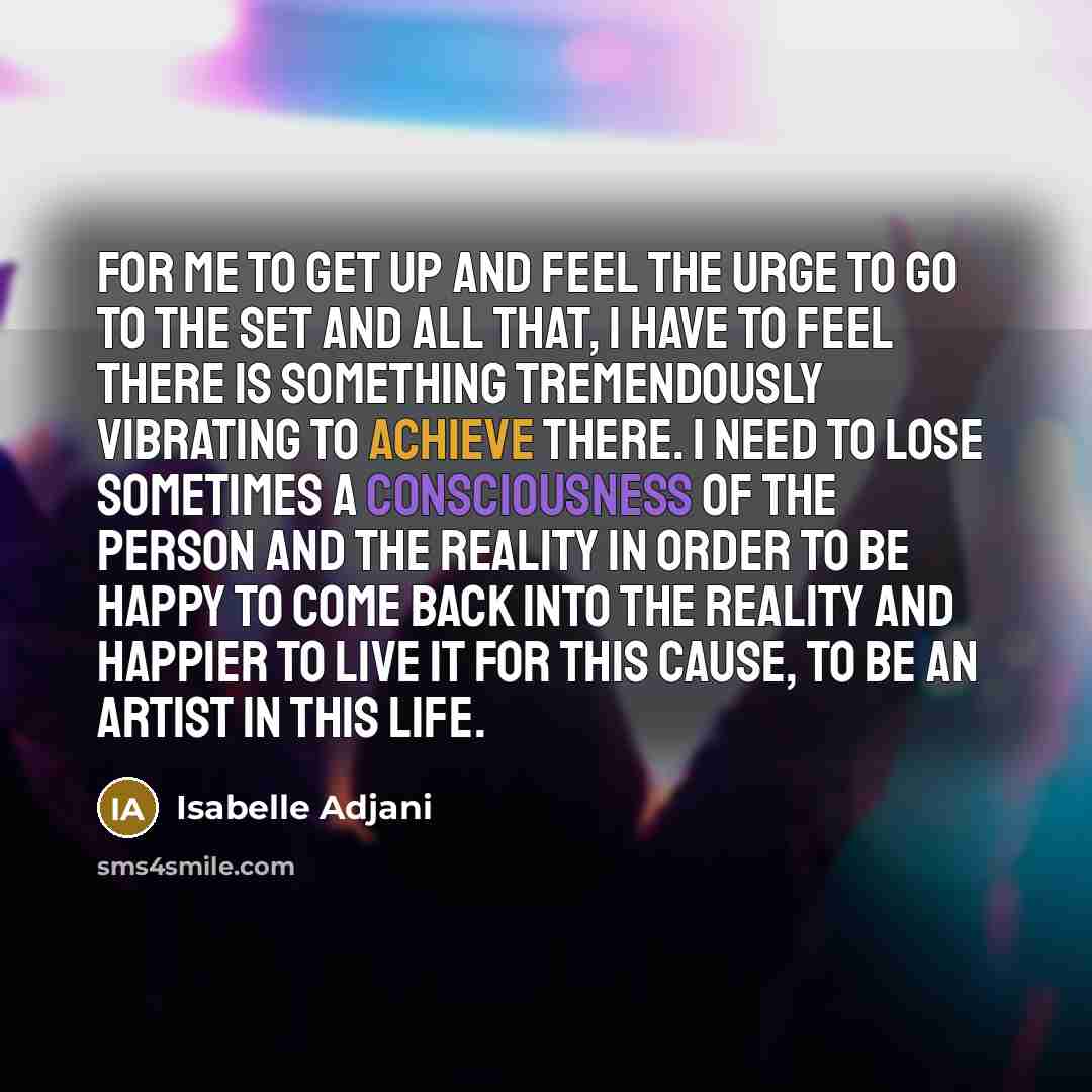 “For me to get up and feel the urge to…” quote by Isabelle Adjani