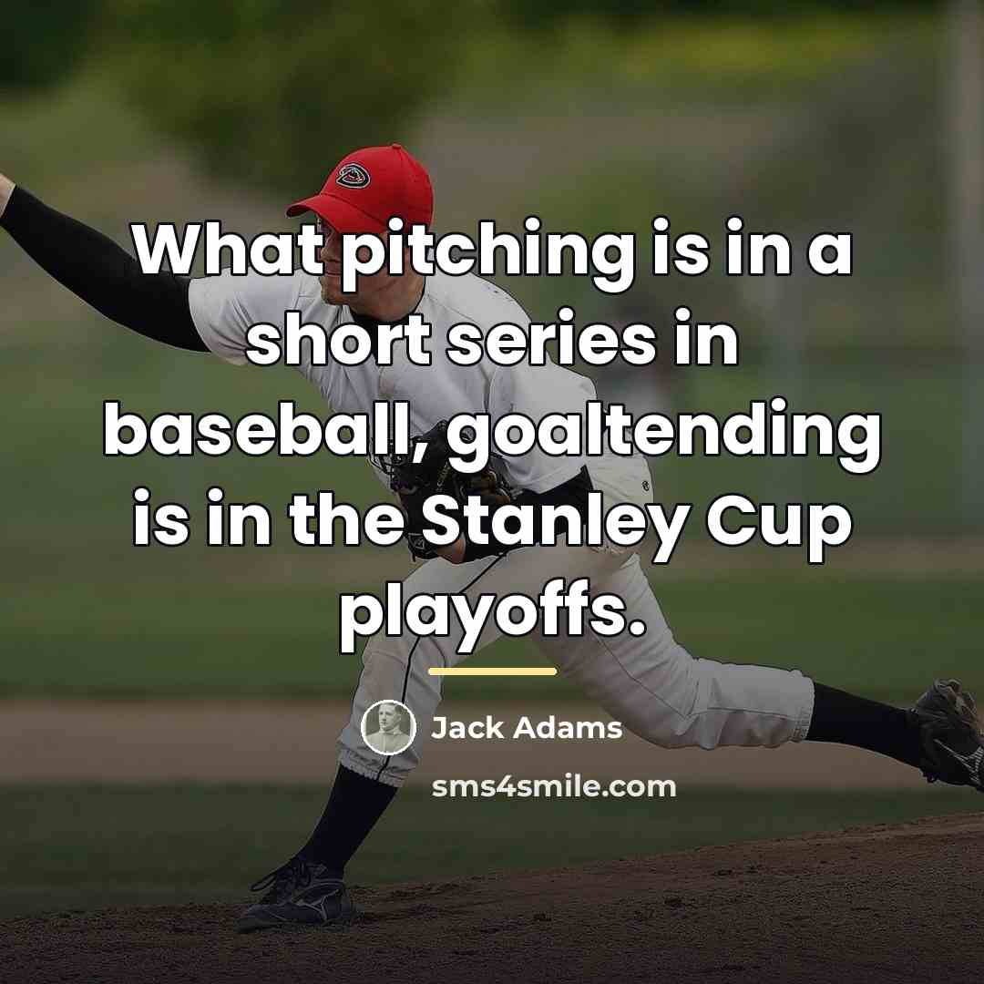 “What pitching is in a short series in baseball, goaltending…” quote by Jack Adams