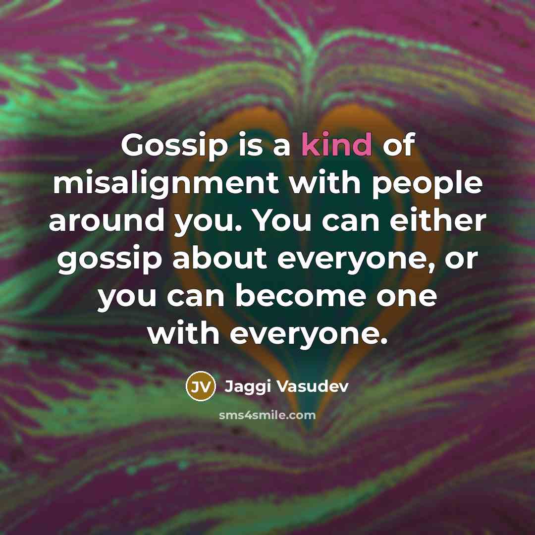 “Gossip is a kind of misalignment with people around you.…” quote by Jaggi Vasudev