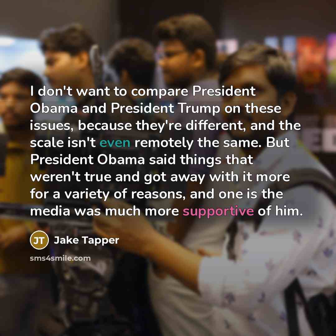 “I don't want to compare President Obama and President Trump…” quote by Jake Tapper