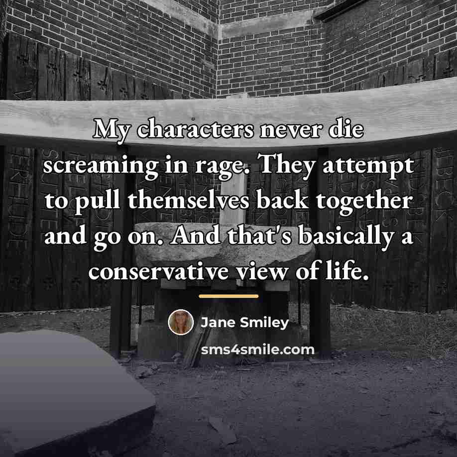 “My characters never die screaming in rage. They attempt to…” quote by Jane Smiley