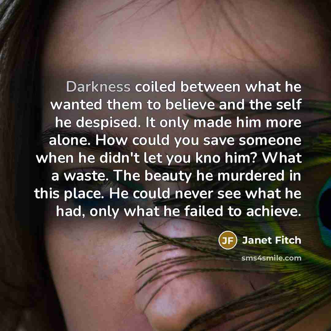 “Darkness coiled between what he wanted them to believe and…” quote by Janet Fitch