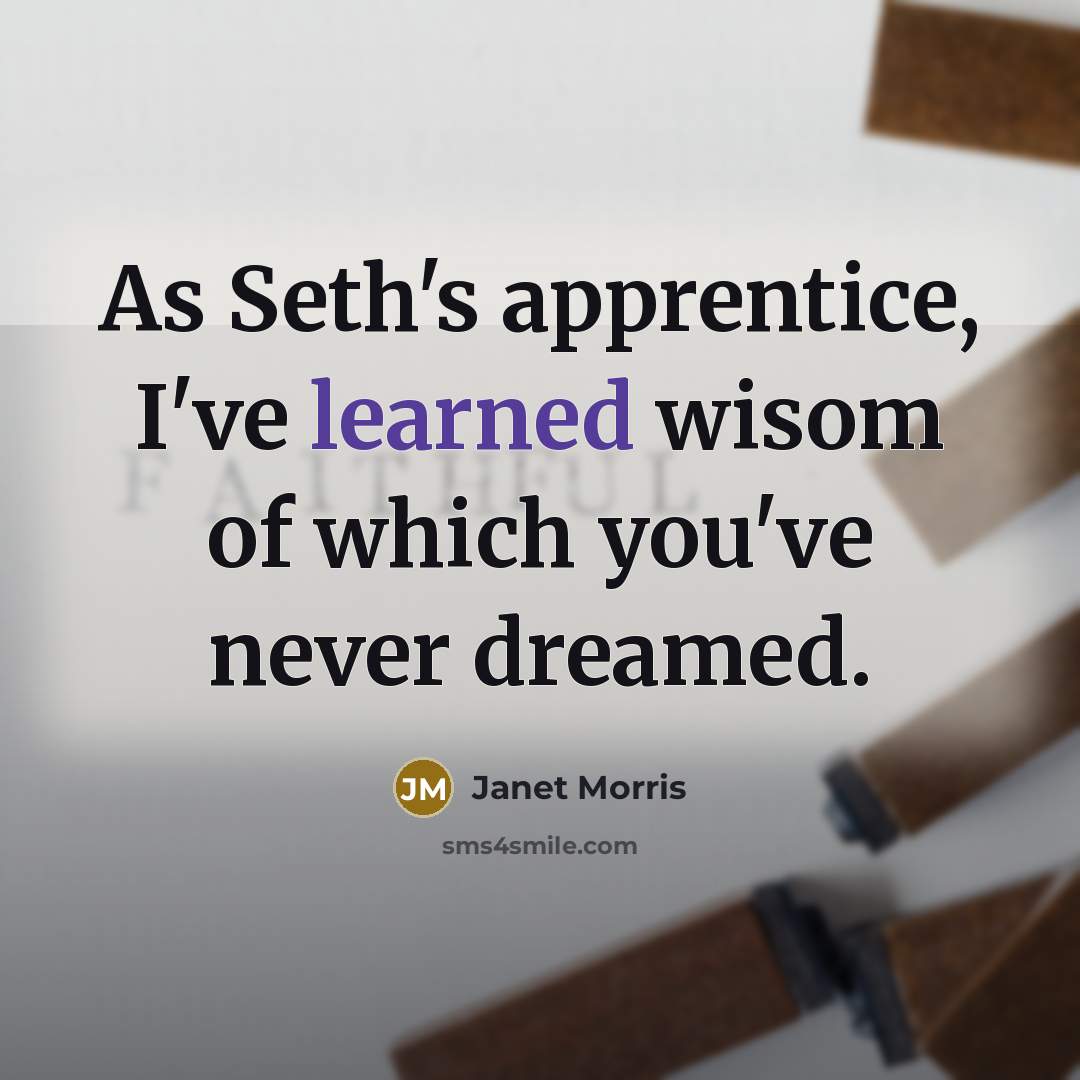 “As Seth's apprentice, I've learned wisom of which you've never…” quote by Janet Morris