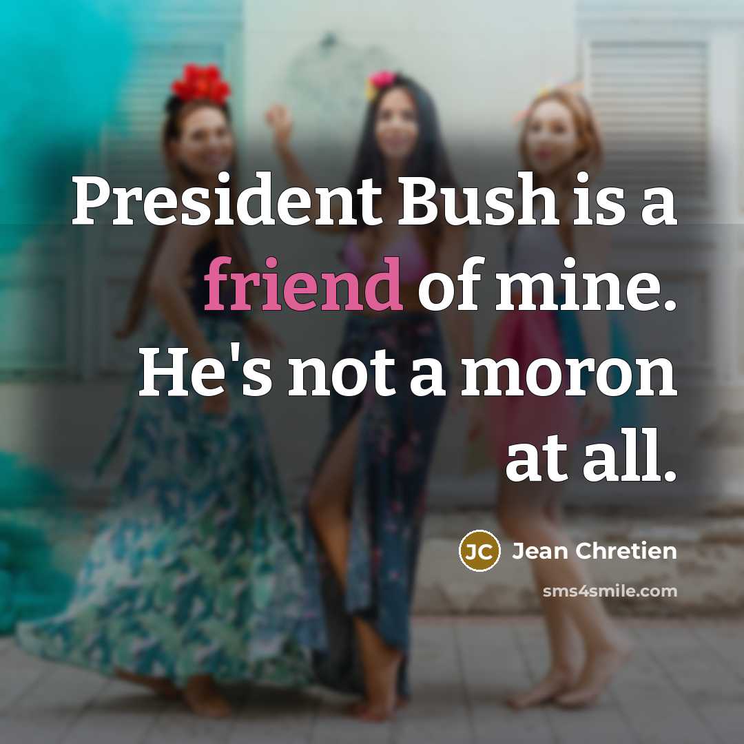 “President Bush is a friend of mine. He's not a…” quote by Jean Chretien