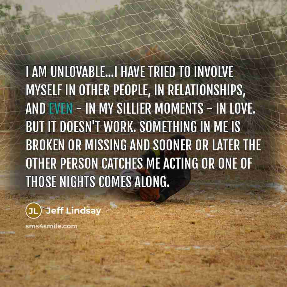 “I am unlovable...I have tried to involve myself in other…” quote by Jeff Lindsay