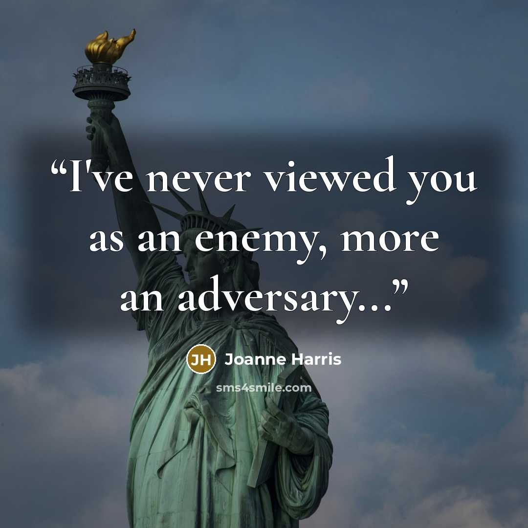 “I've never viewed you as an enemy, more an adversary...” quote by Joanne Harris