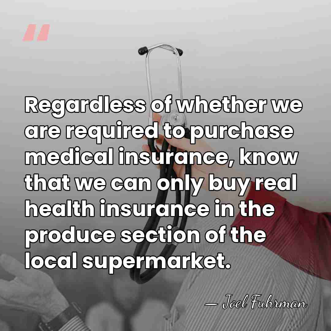 Regardless of whether we are required to purchase medical insurance, know that&hellip; - Joel Fuhrman