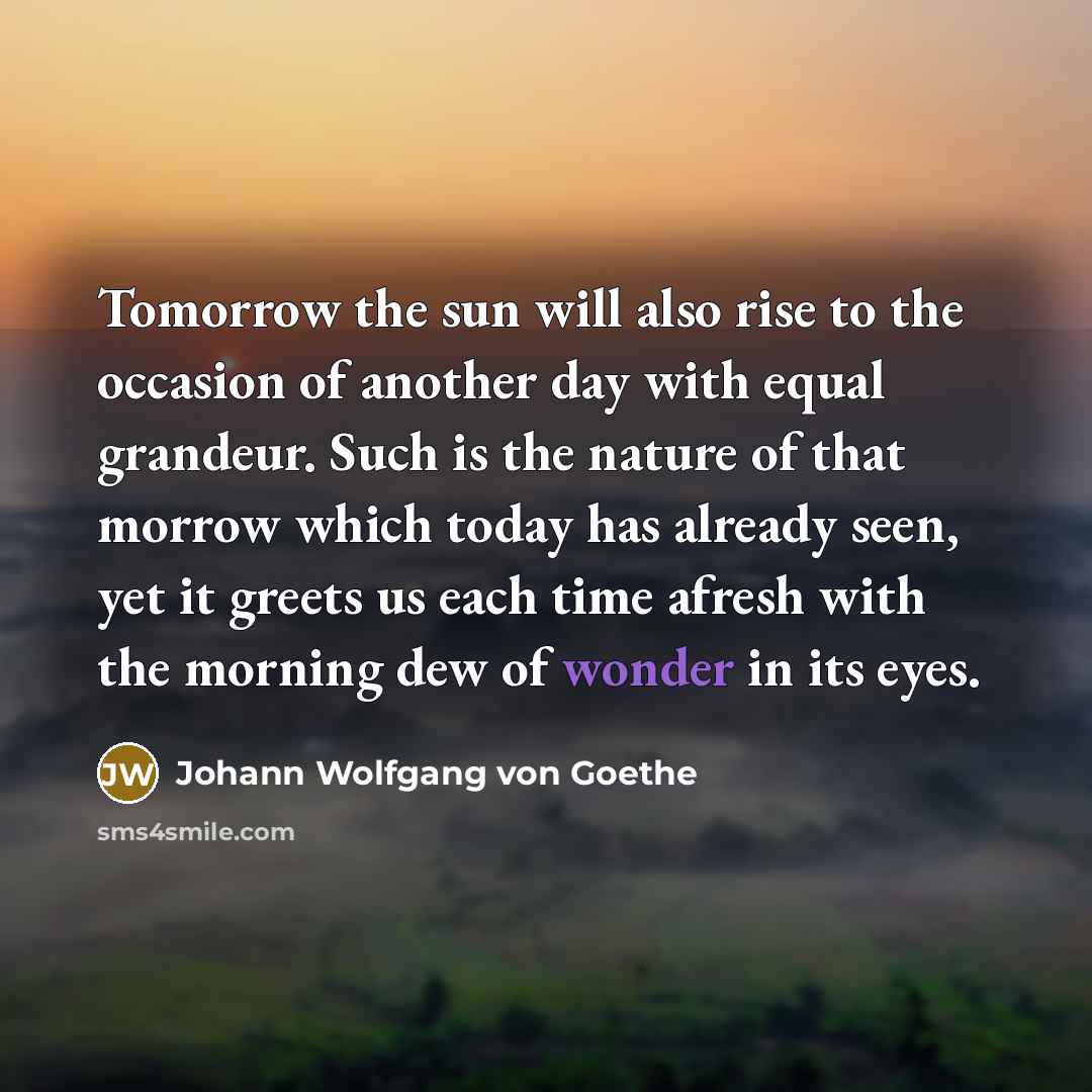 “Tomorrow the sun will also rise to the occasion of…” quote by Johann Wolfgang Von Goethe