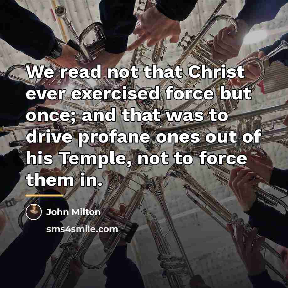 “We read not that Christ ever exercised force but once;…” quote by John Milton