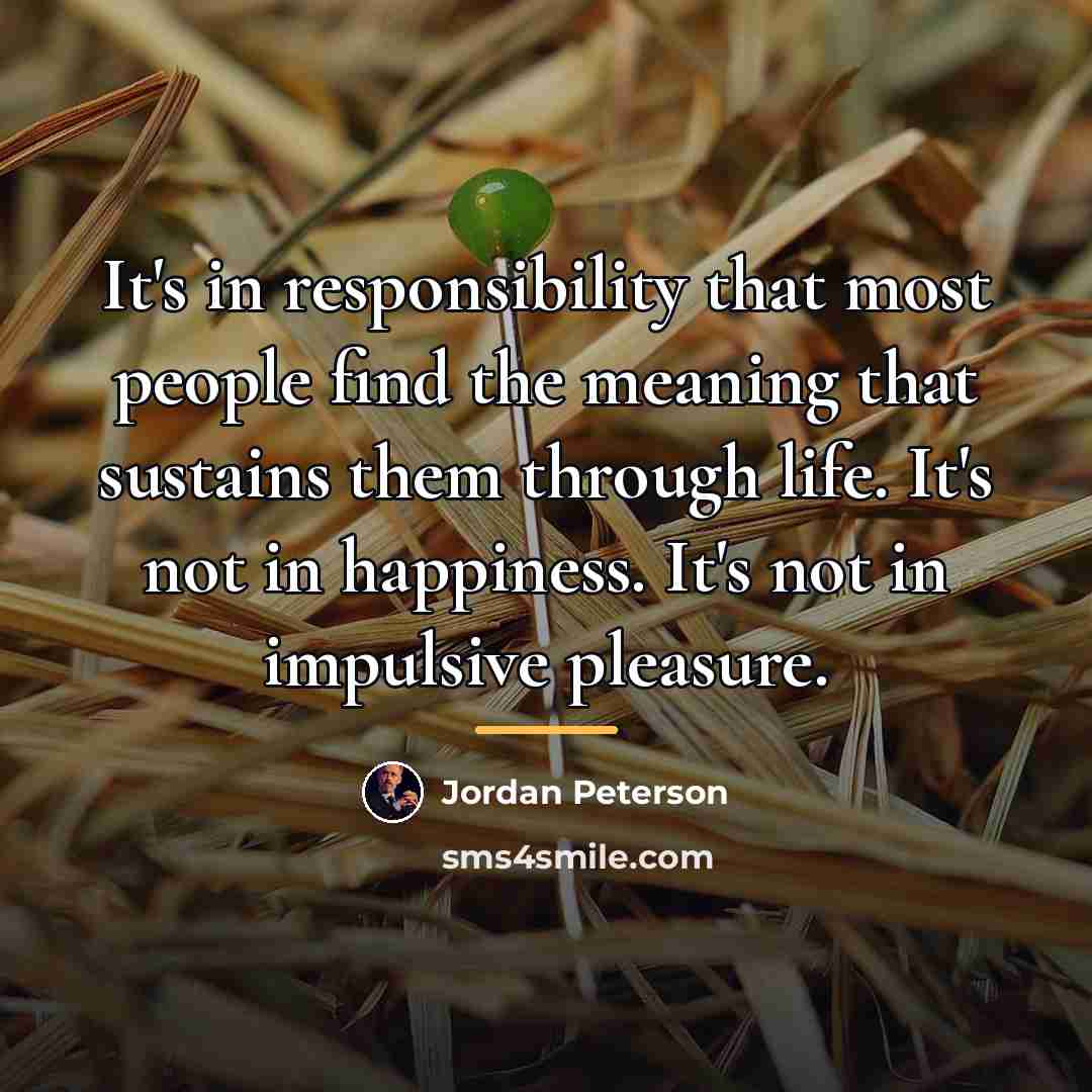 “It's in responsibility that most people find the meaning that…” quote by Jordan Peterson