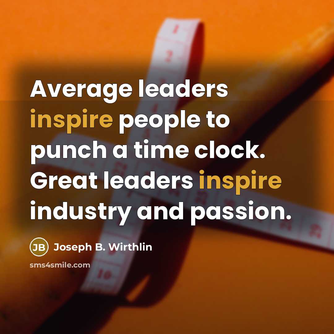 “Average leaders inspire people to punch a time clock. Great…” quote by Joseph B. Wirthlin