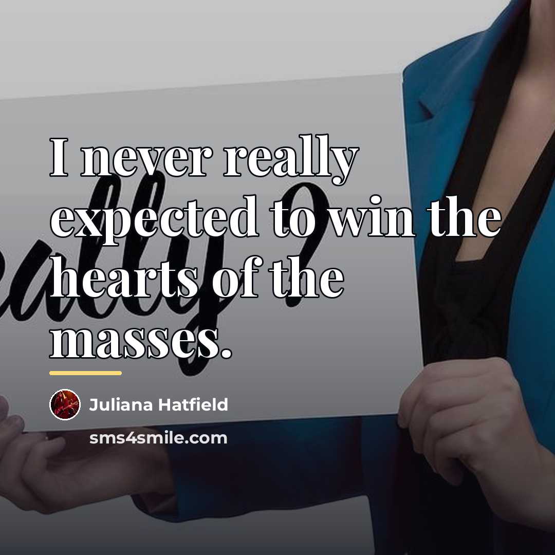 “I never really expected to win the hearts of the…” quote by Juliana Hatfield