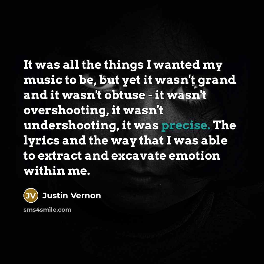 “It was all the things I wanted my music to…” quote by Justin Vernon
